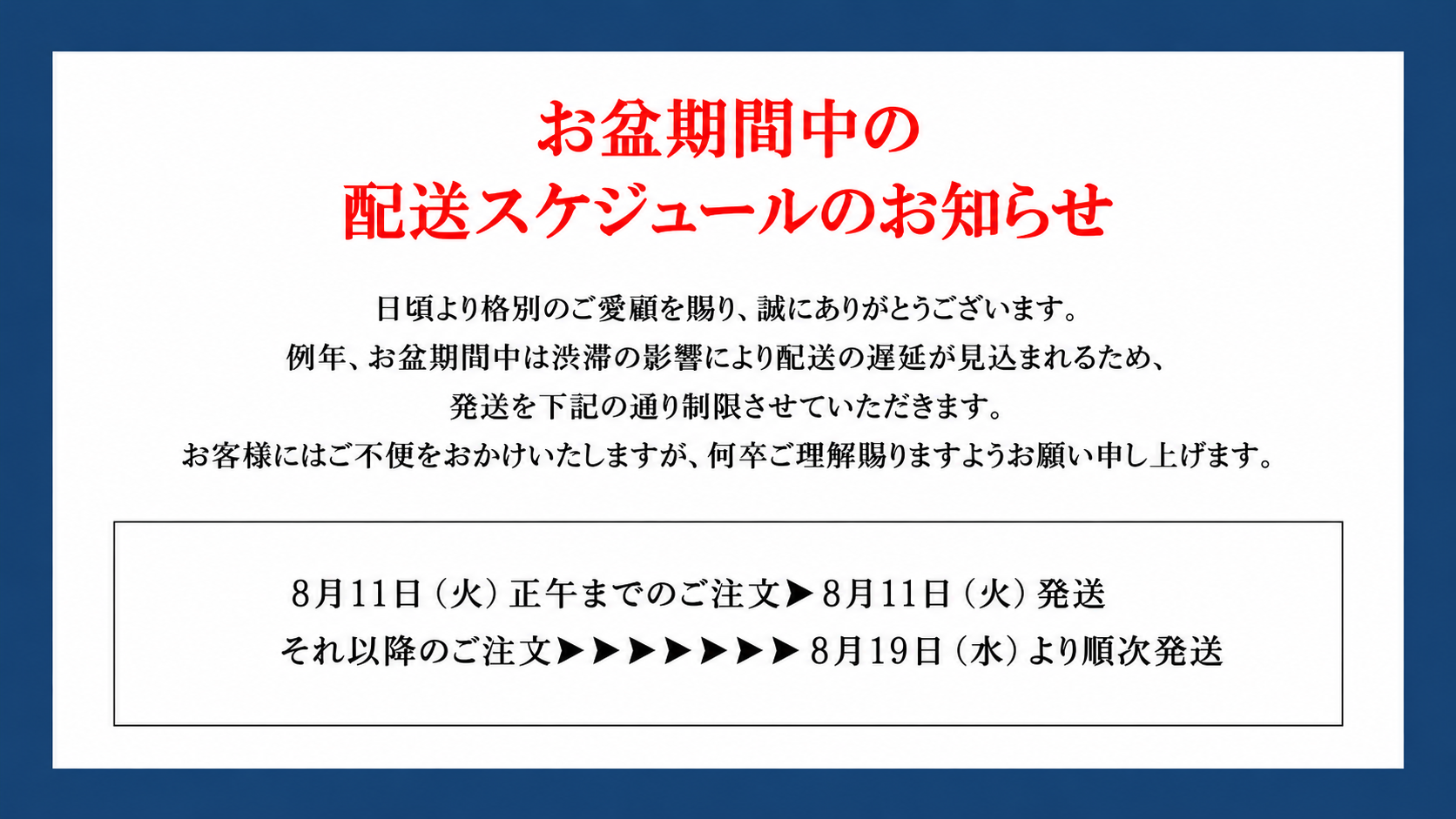 お盆期間中の配送スケジュールについて
8月11日（火）正午までにご注文いただいた商品は、8月11日（火）に発送いたします。
それ以降のご注文につきましては、8月19日より順次発送となります。
あらかじめご了承ください。