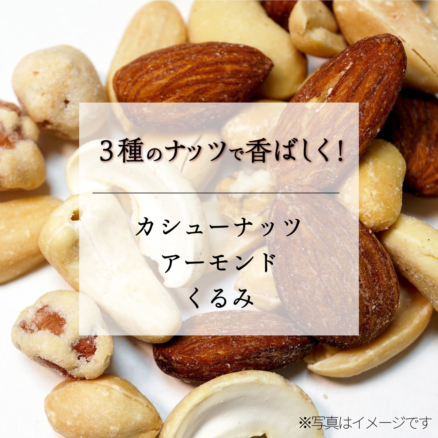 ミックスナッツの写真の上に、３種のナッツで香ばしく（カシューナッツ、アーモンド、くるみ）と記載